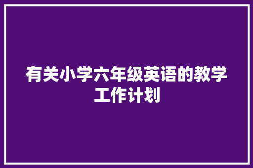有关小学六年级英语的教学工作计划 记叙文范文