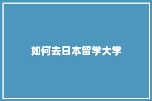 如何去日本留学大学