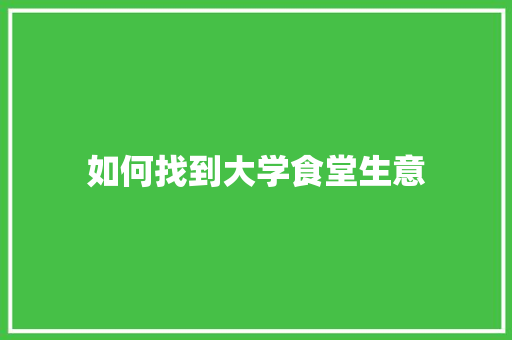 如何找到大学食堂生意