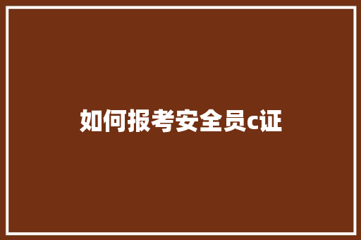 如何报考安全员c证