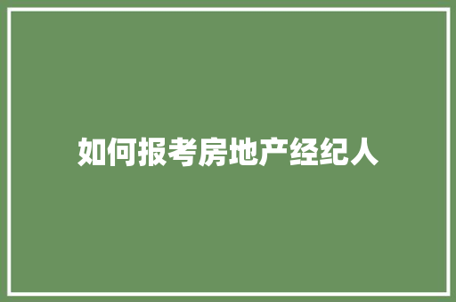 如何报考房地产经纪人