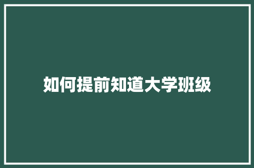如何提前知道大学班级