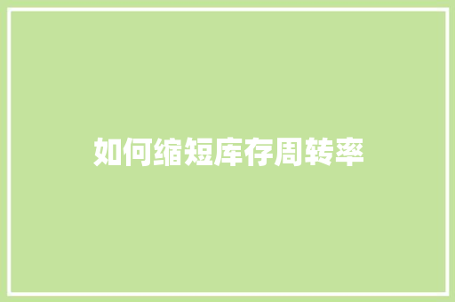 如何缩短库存周转率 记叙文范文