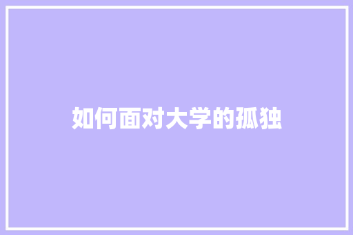 如何面对大学的孤独 应用文范文