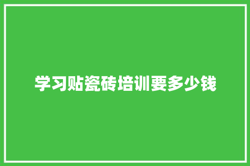 学习贴瓷砖培训要多少钱