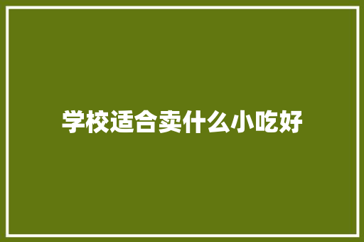学校适合卖什么小吃好