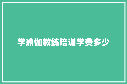 学瑜伽教练培训学费多少