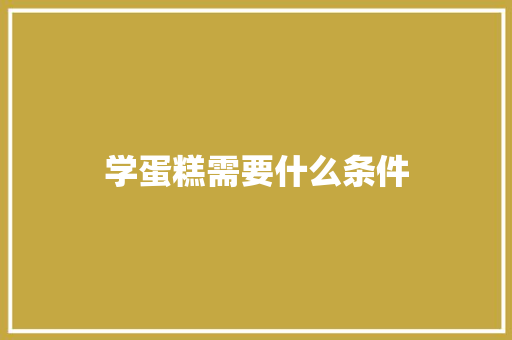 学蛋糕需要什么条件