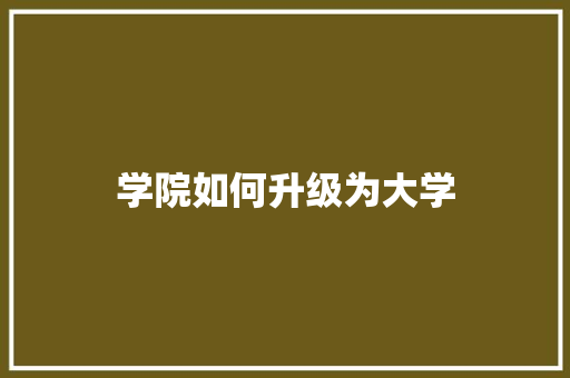 学院如何升级为大学