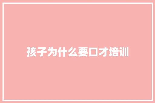 孩子为什么要口才培训