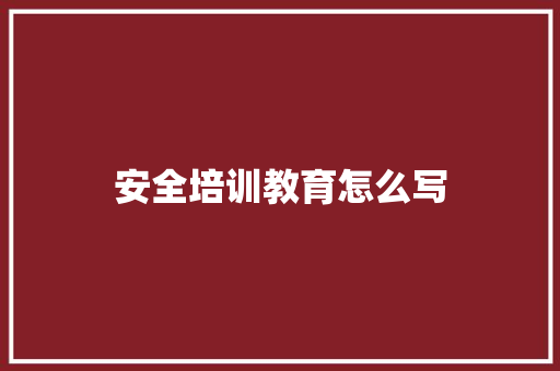 安全培训教育怎么写