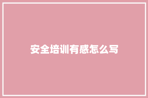 安全培训有感怎么写