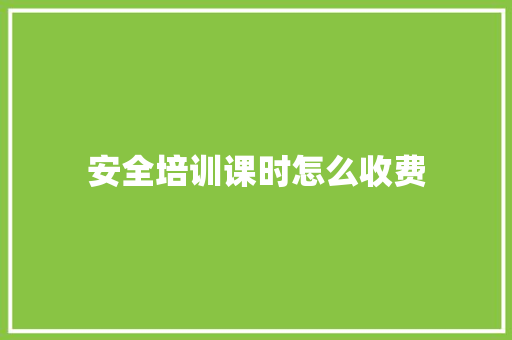 安全培训课时怎么收费