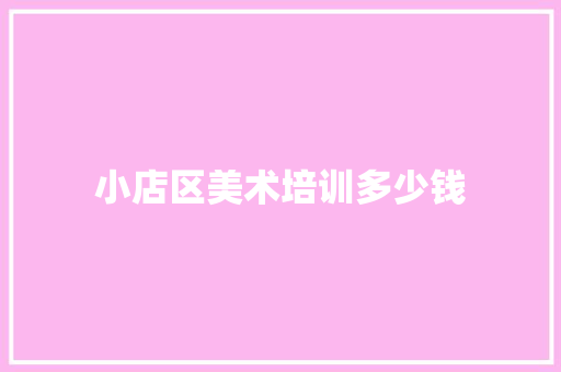小店区美术培训多少钱