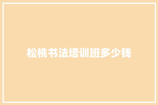 松桃书法培训班多少钱