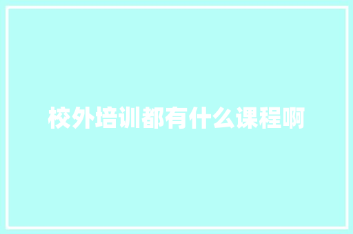 校外培训都有什么课程啊