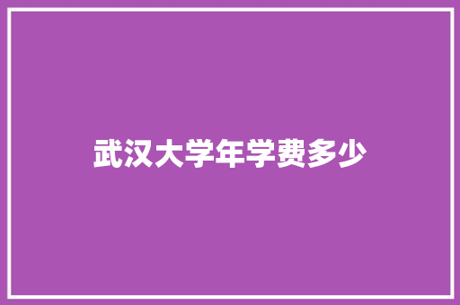 武汉大学年学费多少