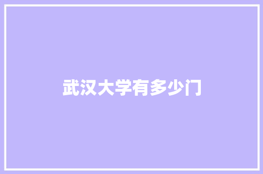 武汉大学有多少门 演讲稿范文