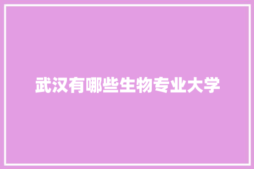 武汉有哪些生物专业大学