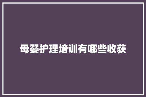 母婴护理培训有哪些收获