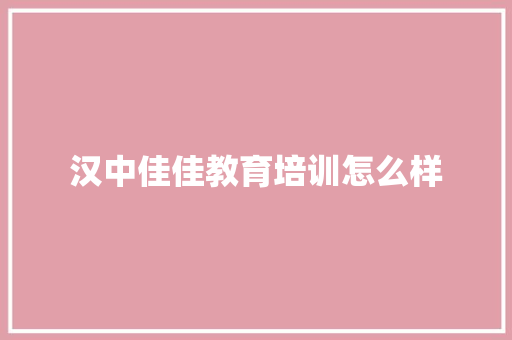 汉中佳佳教育培训怎么样