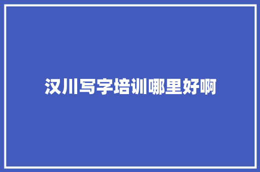 汉川写字培训哪里好啊