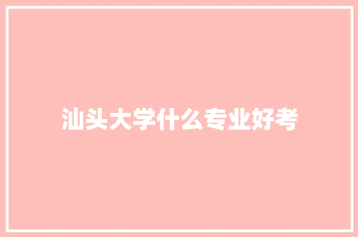 汕头大学什么专业好考