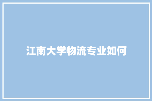 江南大学物流专业如何
