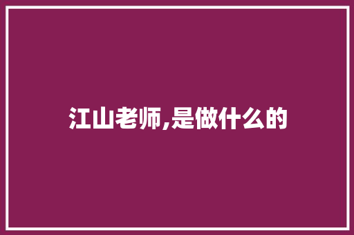 江山老师,是做什么的