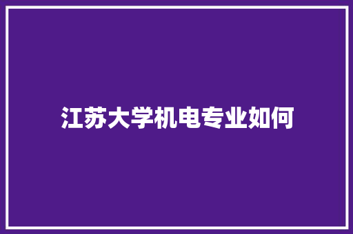 江苏大学机电专业如何