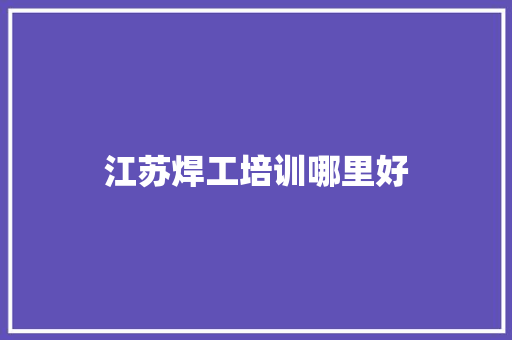 江苏焊工培训哪里好