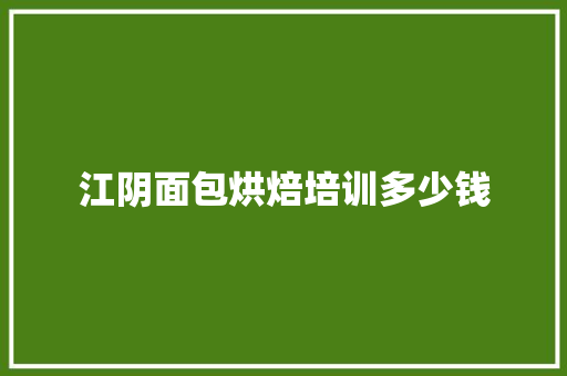 江阴面包烘焙培训多少钱