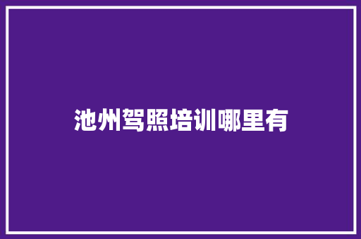 池州驾照培训哪里有