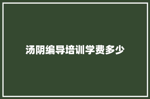 汤阴编导培训学费多少 应用文范文