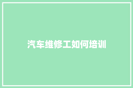 汽车维修工如何培训