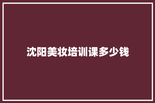 沈阳美妆培训课多少钱
