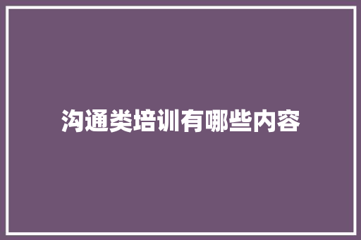 沟通类培训有哪些内容