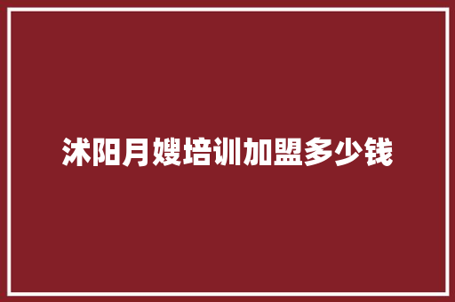 沭阳月嫂培训加盟多少钱