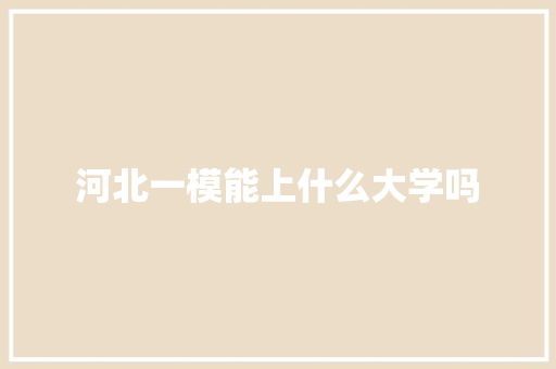 河北一模能上什么大学吗