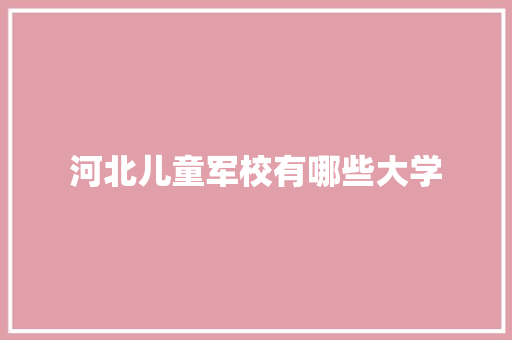 河北儿童军校有哪些大学