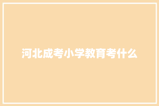 河北成考小学教育考什么