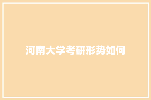 河南大学考研形势如何