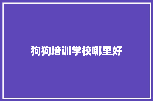 狗狗培训学校哪里好