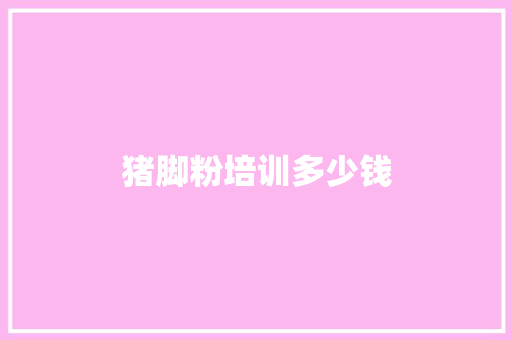 猪脚粉培训多少钱