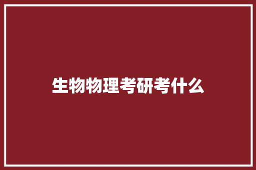 生物物理考研考什么