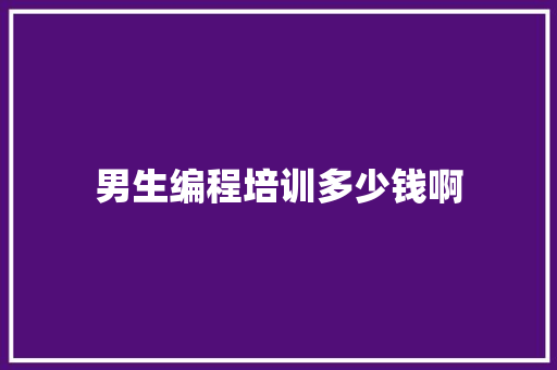 男生编程培训多少钱啊