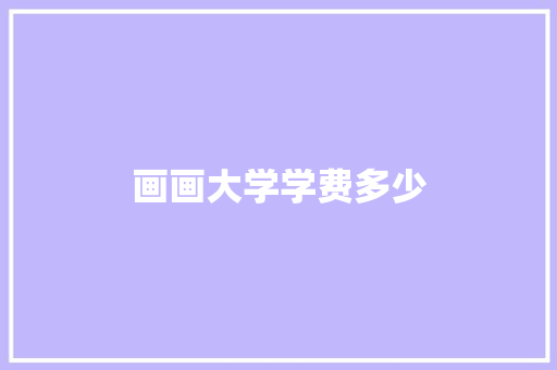 画画大学学费多少 诗歌范文