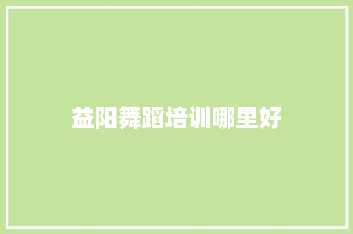 益阳舞蹈培训哪里好