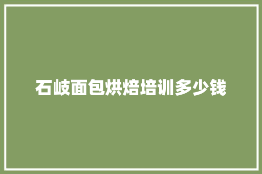 石岐面包烘焙培训多少钱