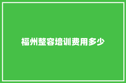 福州整容培训费用多少